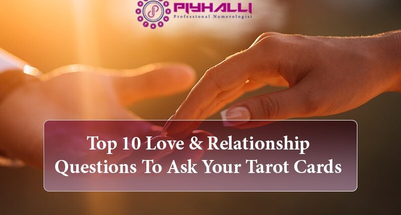 Love & Relationship Questions To Ask Your Tarot Cards